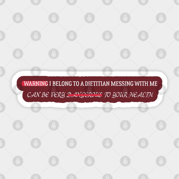 funny WARNING I BELONG TO A DIETITIAN MESSING WITH ME CAN BE VERY DANGEROUS TO YOUR HEALTHWARNING I BELONG TO A DIETITIAN MESSING WITH ME CAN BE VERY DANGEROUS TO YOUR HEALTH Sticker by Duodesign